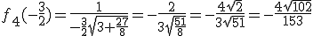 3$f_4(-\frac{3}{2})=\frac{1}{-\frac{3}{2}\sqrt{3+\frac{27}{8}}}=-\frac{2}{3\sqrt{\frac{51}{8}}}=-\frac{4\sqrt{2}}{3\sqrt{51}}=-\frac{4\sqrt{102}}{153}